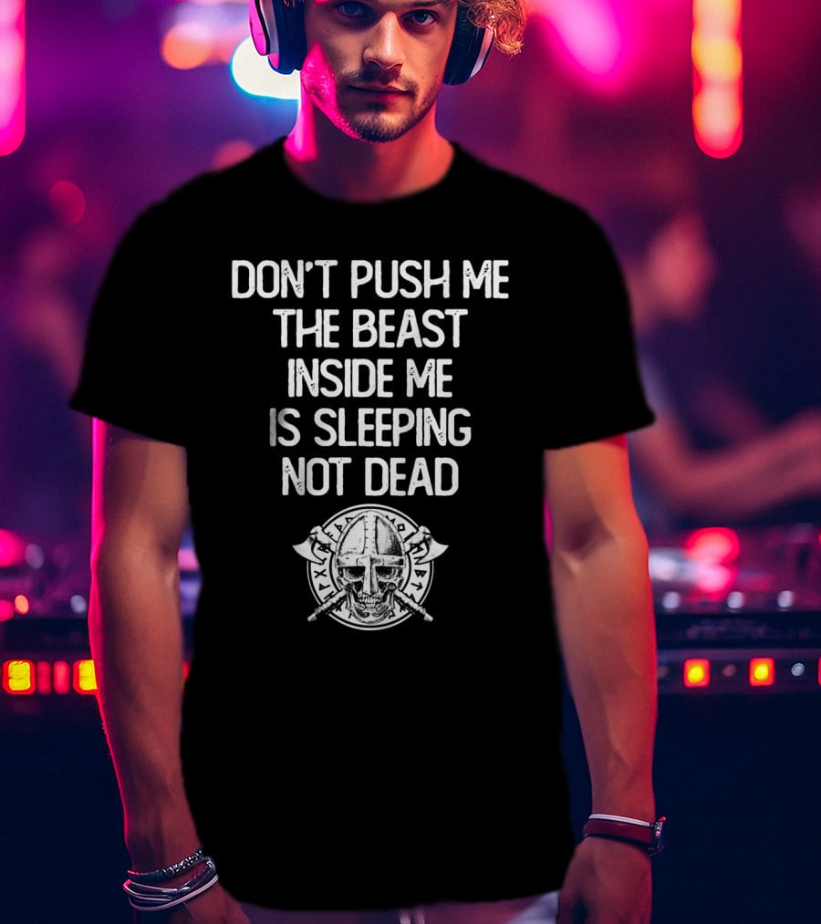 Don't Push Me The Beast Inside Me Is Sleeping Not Dead Viking Helmet And Axes T-Shirt
