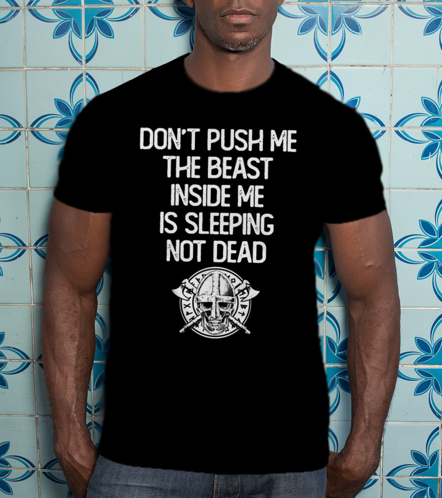 Don't Push Me The Beast Inside Me Is Sleeping Not Dead Viking Helmet And Axes T-Shirt
