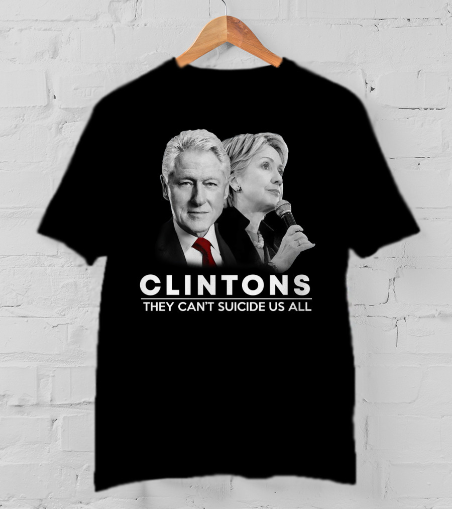 Clintons They Can't Suicide Us All Political T-Shirt