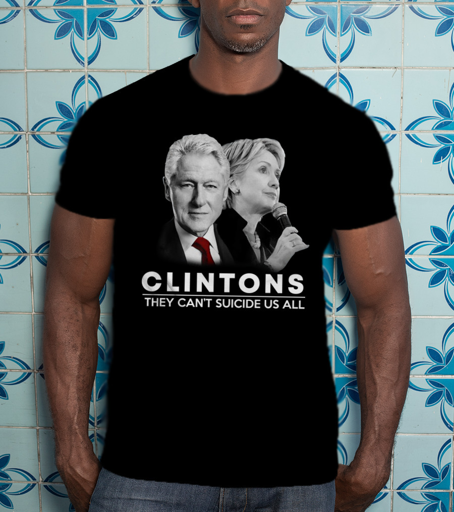Clintons They Can't Suicide Us All Political T-Shirt