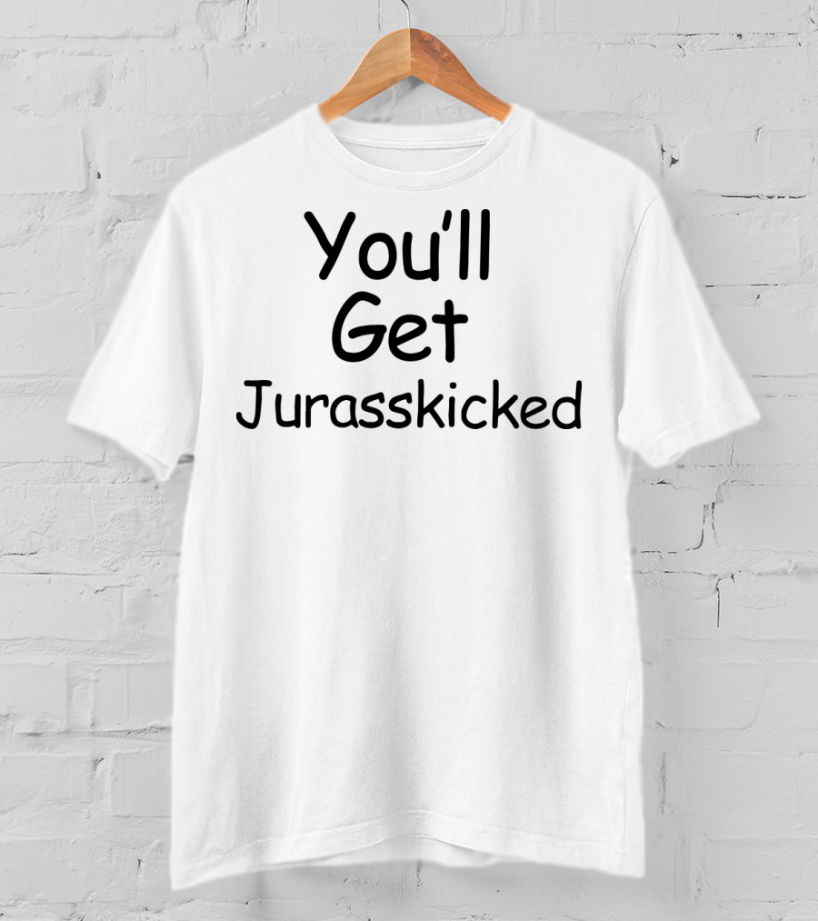 You'll Get Jurasskicked Dinosaur Humorous Pun T-Shirt