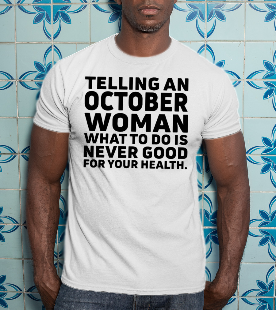 October Woman Advice Warning Never Good For Your Health T-Shirt