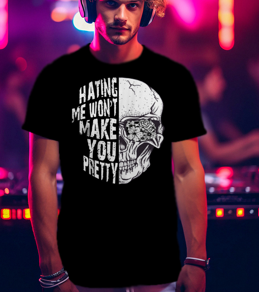 Hating Me Won’t Make You Pretty Skull With Floral Eye T-Shirt