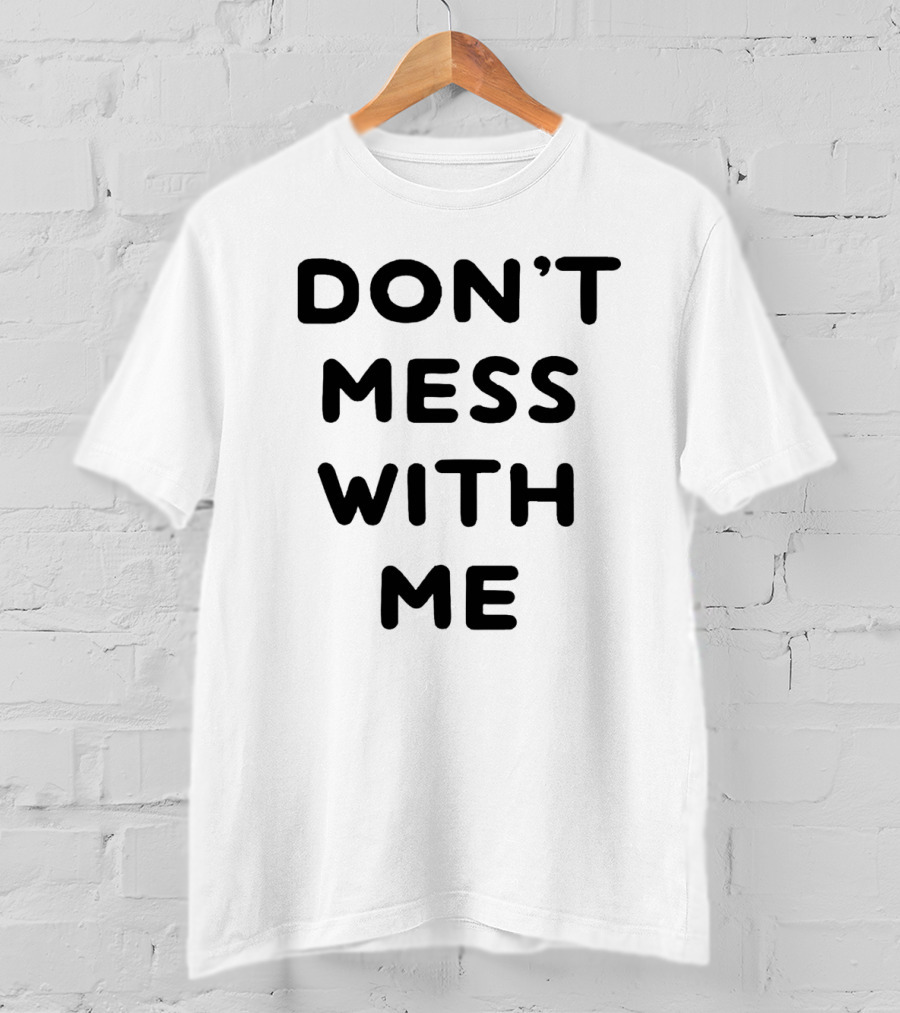 Don't Mess With Me I Will Cry T-Shirt