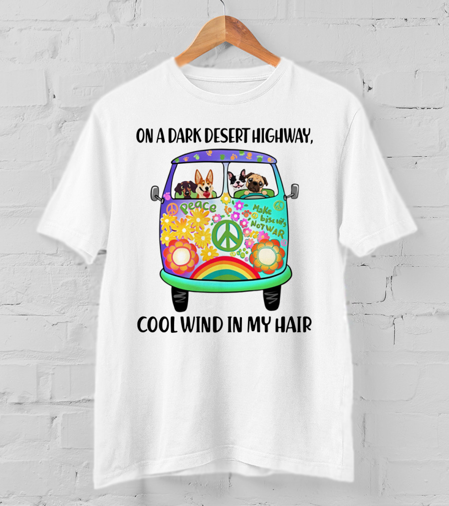 Peaceful Dogs In A Flower-Powered Van: On A Dark Desert Highway, Cool Wind In My Hair T-Shirt