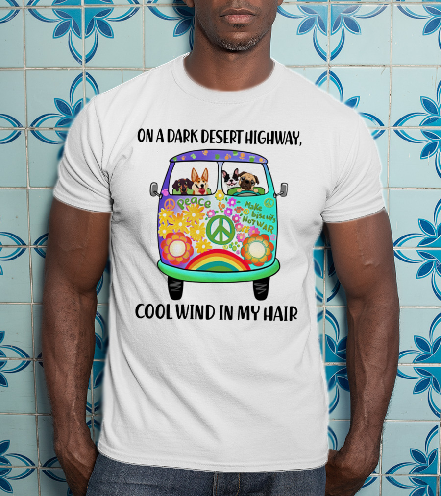 Peaceful Dogs In A Flower-Powered Van: On A Dark Desert Highway, Cool Wind In My Hair T-Shirt