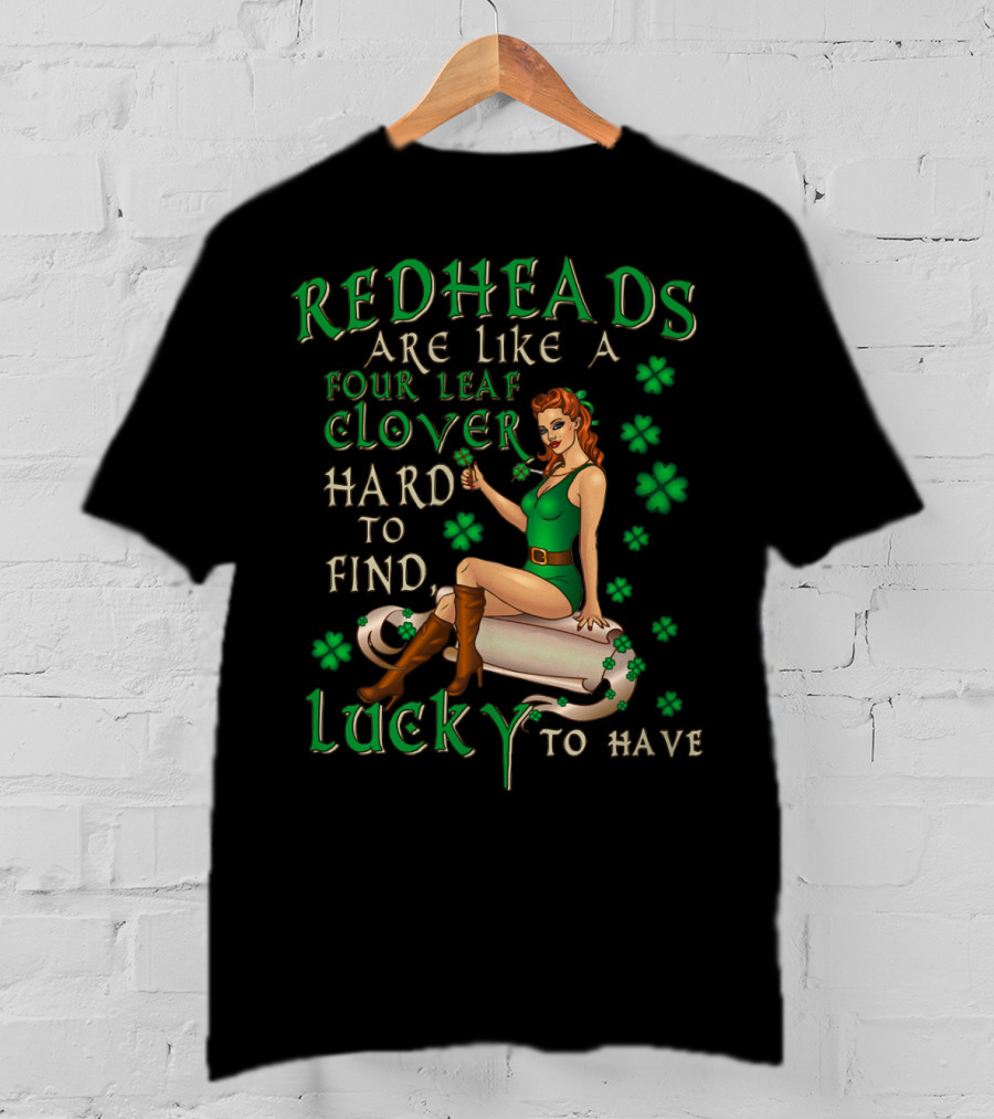 Redheads Are Like A Four Leaf Clover Hard To Find Lucky To Have Green Outfit And Shamrock T-Shirt