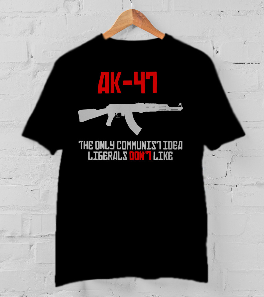 AK 47 The Only Communist Idea Liberals Don't Like Gun T-Shirt