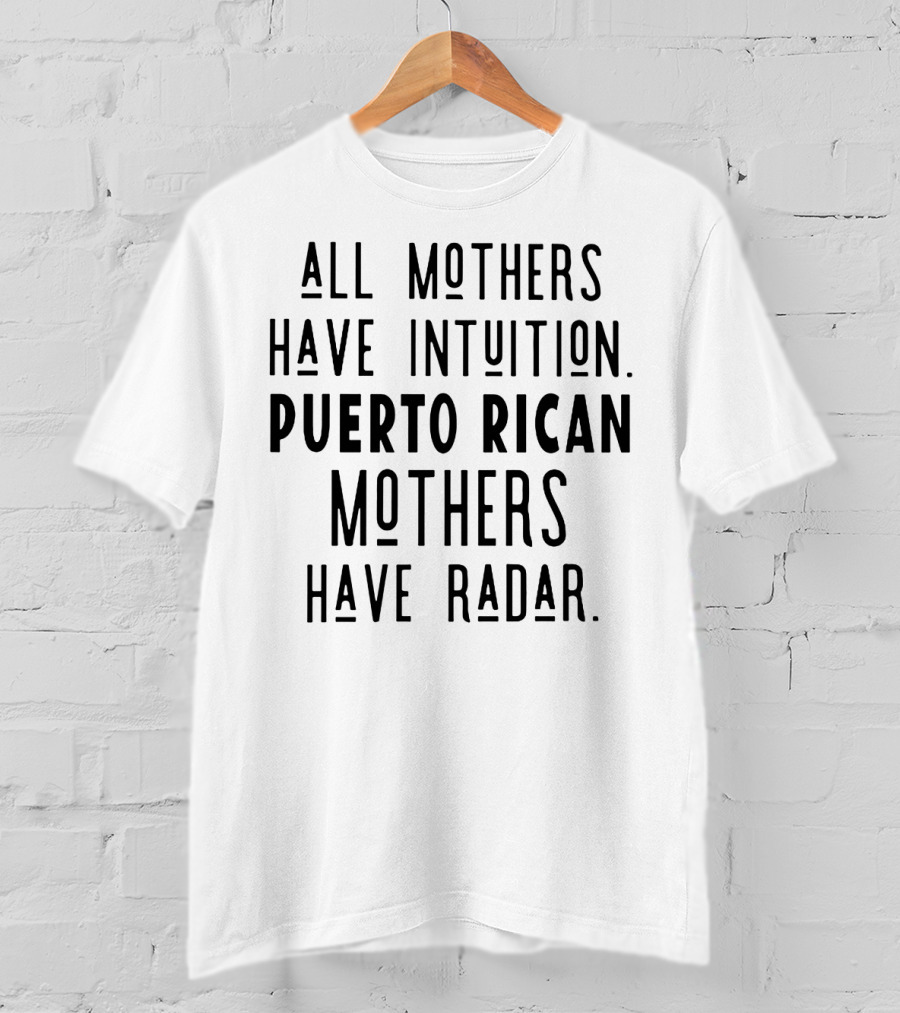 All Mothers Have Intuition Puerto Rican Mothers Have Radar T-Shirt