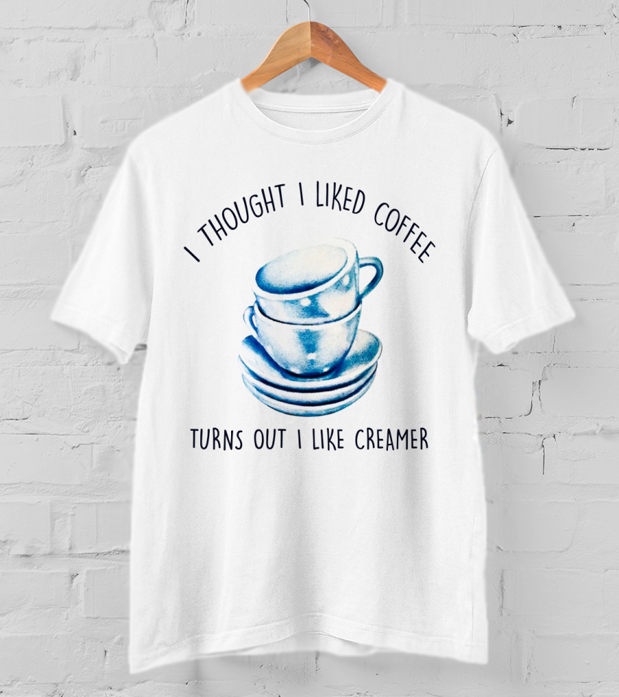 I Thought I Liked Coffee Turns Out I Like Creamer Stacked Cups T-Shirt