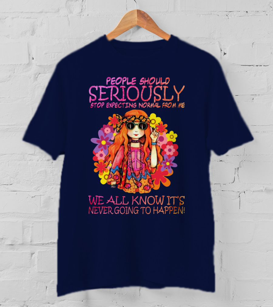 People Should Seriously Stop Expecting Normal From Me Hippie Girl We All Know It's Never Going To Happen T-Shirt