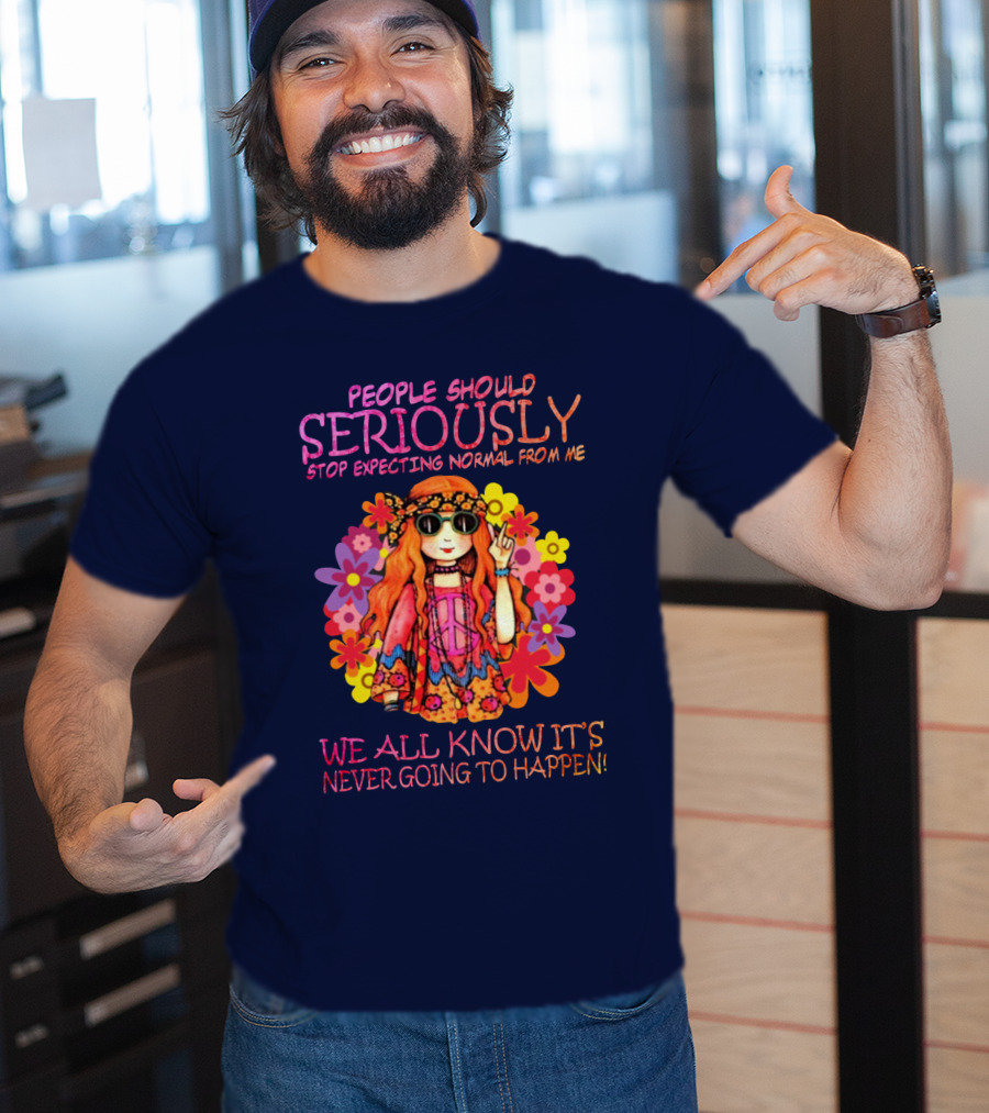 People Should Seriously Stop Expecting Normal From Me Hippie Girl We All Know It's Never Going To Happen T-Shirt