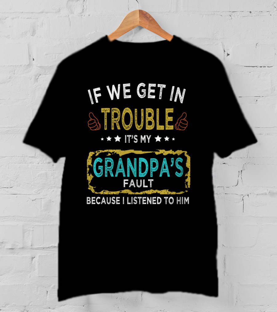 If We Get In Trouble It's My Grandpa's Fault Because I Listened To Him Thumbs Up Stars T-Shirt