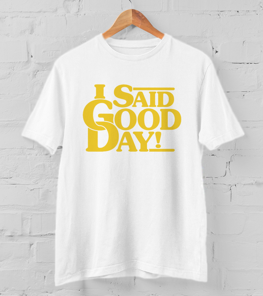 I Said Good Day Classic T-Shirt