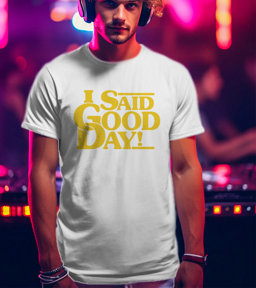 I Said Good Day Classic T-Shirt