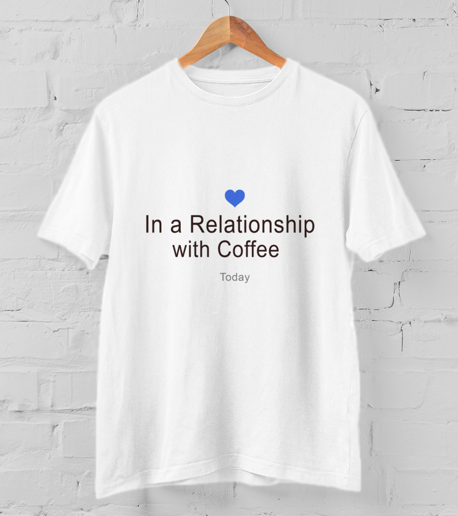 In A Relationship With Coffee Today T-Shirt