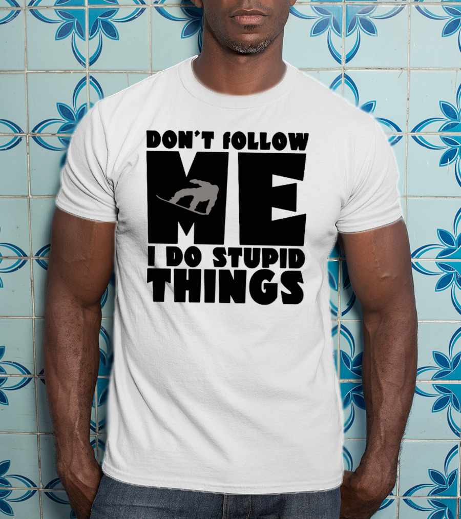 Don't Follow Me I Do Stupid Things Snowboarder Silhouette Adventure T-Shirt