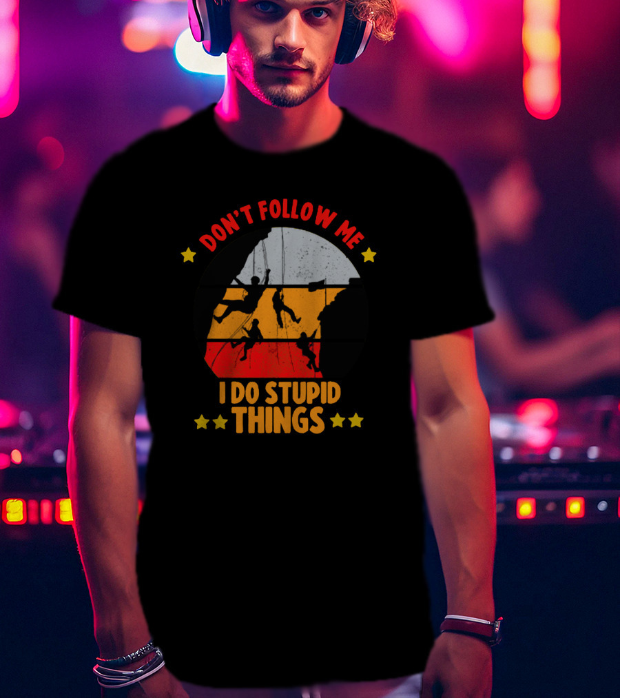 Don't Follow Me I Do Stupid Things Climbing Adventure T-Shirt