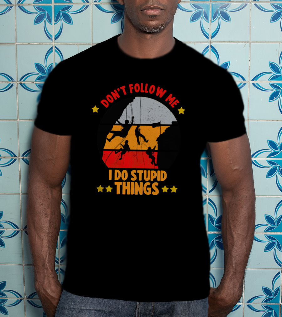 Don't Follow Me I Do Stupid Things Climbing Adventure T-Shirt