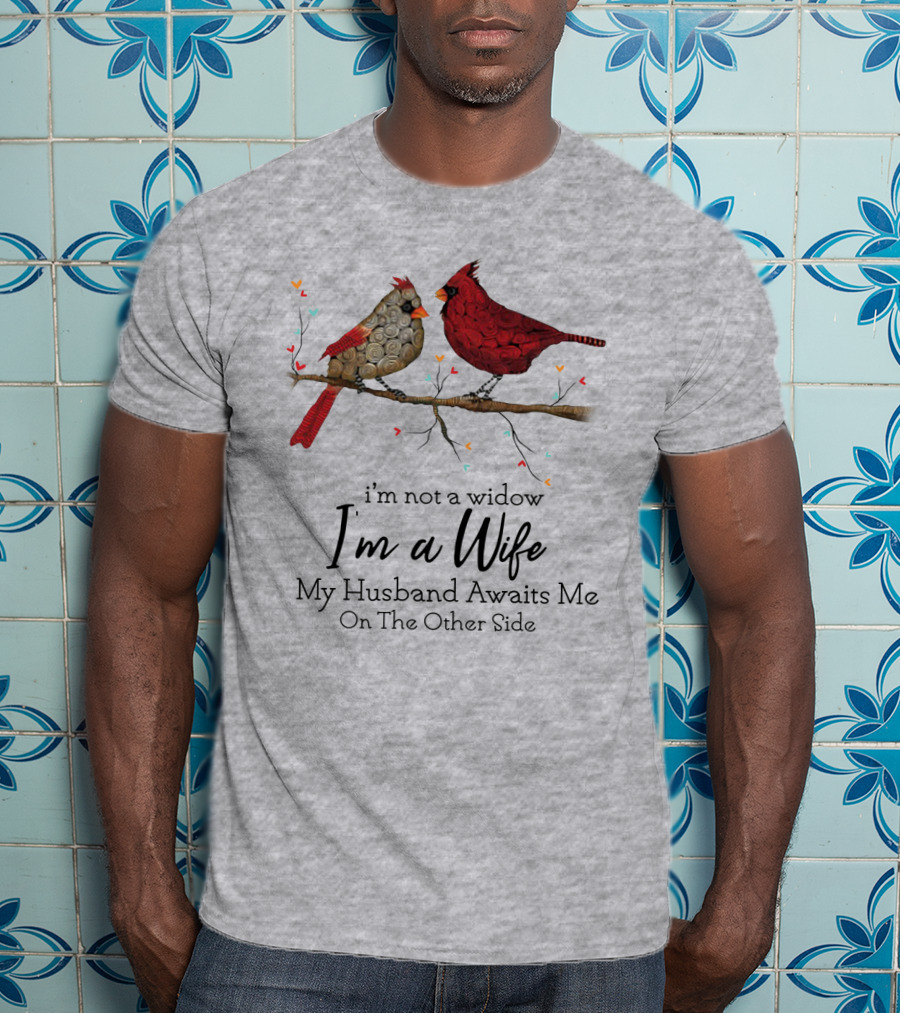 I'm Not A Widow I'm A Wife My Husband Awaits Me On The Other Side Cardinal Pair On Branch T-Shirt