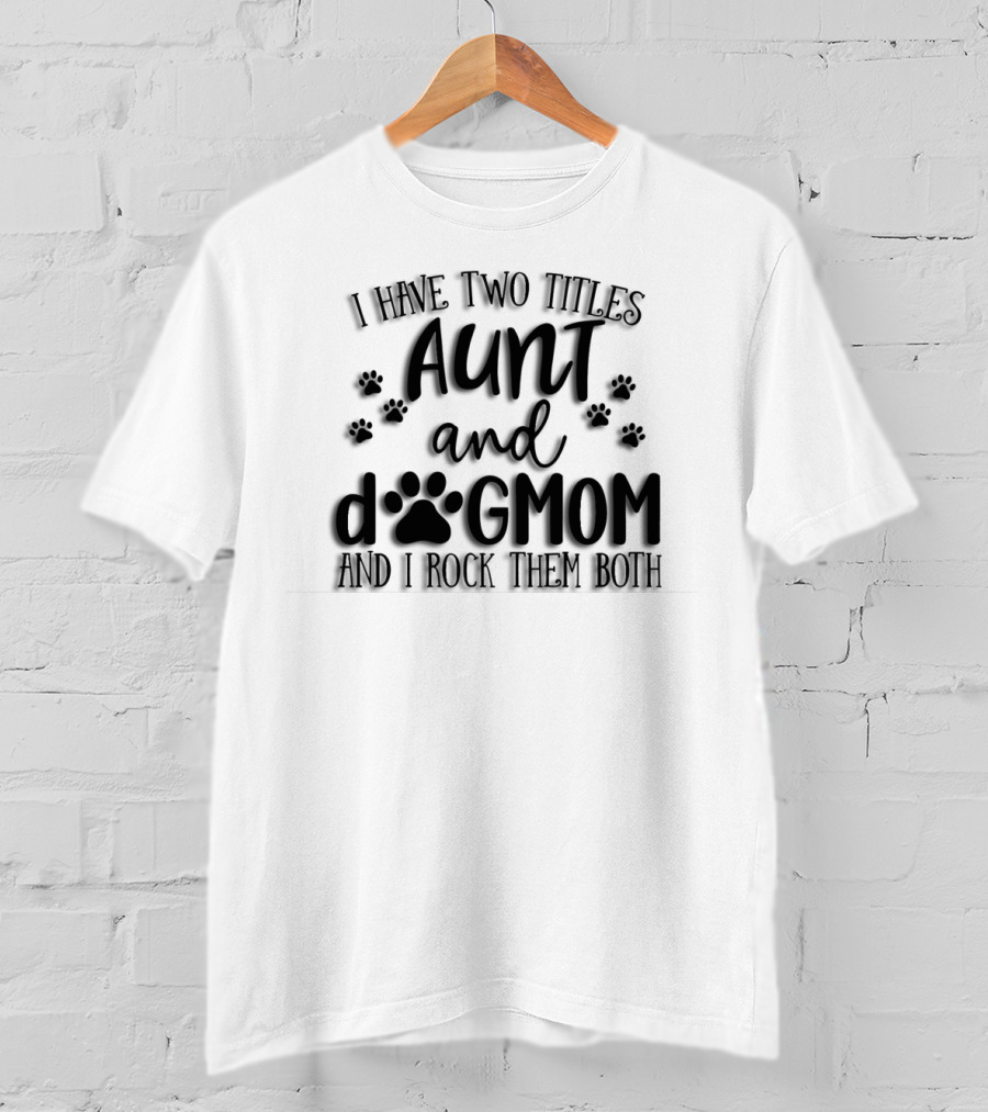 I Have Two Titles Aunt And Dog Mom With Paw Prints And I Rock Them Both T-Shirt