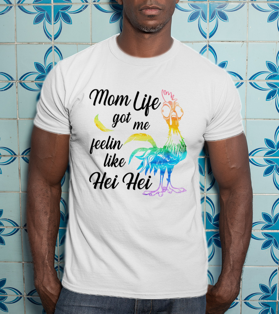 Mom Life Got Me Feelin Like Hei Hei Colorful Rooster T-Shirt