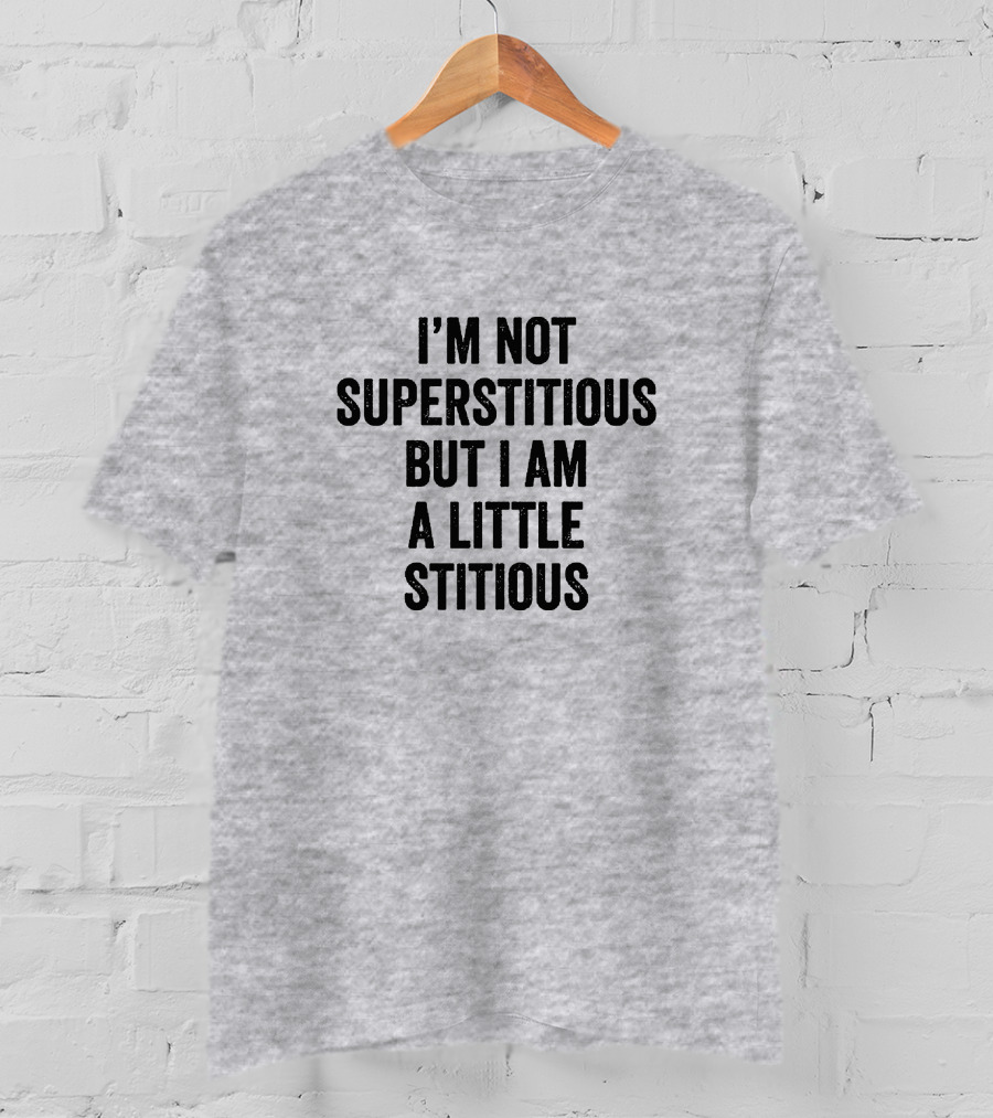 I'm Not Superstitious But I Am A Little Stitious T-Shirt