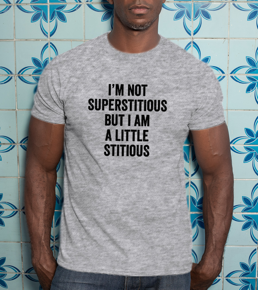 I'm Not Superstitious But I Am A Little Stitious T-Shirt