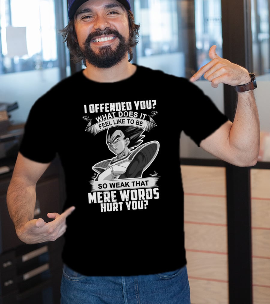Vegeta Offended You What Does It Feel Like To Be So Weak That Mere Words Hurt You T-Shirt