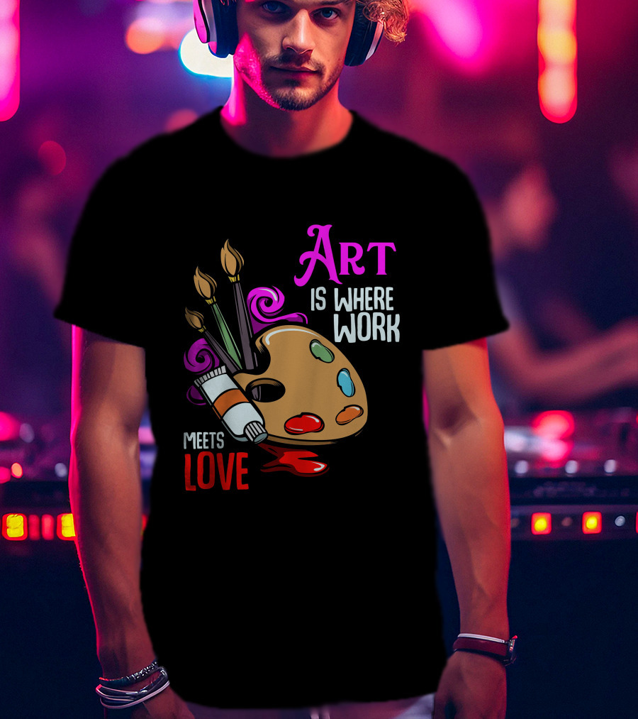 Art Is Where Work Meets Love Palette Brushes Paint Splatter T-Shirt