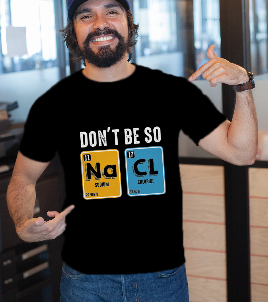 Don't Be So NaCl Sodium Chlorine Science T-Shirt