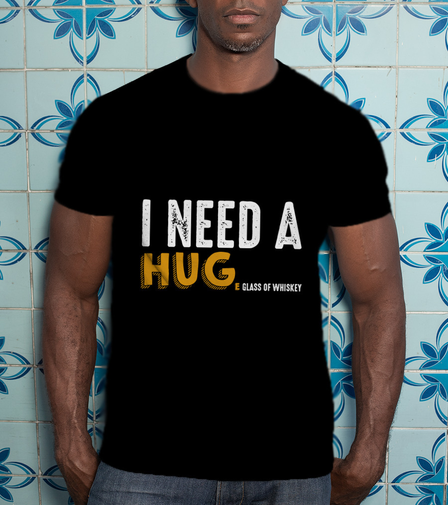 I Need A Hug E Glass Of Whiskey T-Shirt
