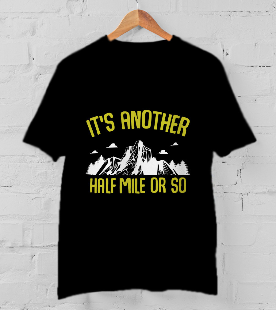 It's Another Half Mile Or So Mountain Trail Adventure T-Shirt