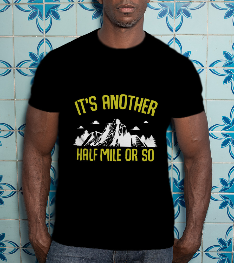 It's Another Half Mile Or So Mountain Trail Adventure T-Shirt