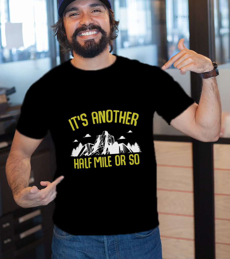 It's Another Half Mile Or So Mountain Trail Adventure T-Shirt