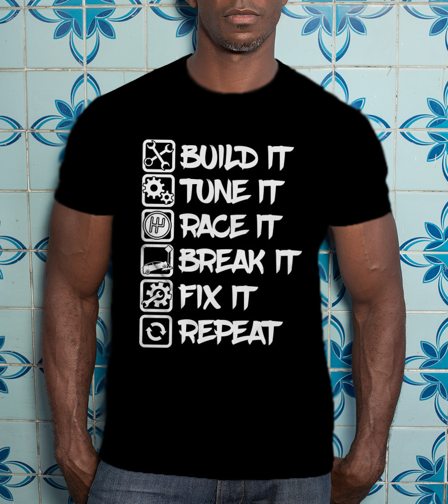 Build It Tune It Race It Break It Fix It Repeat It Car Enthusiast Cycle T-Shirt