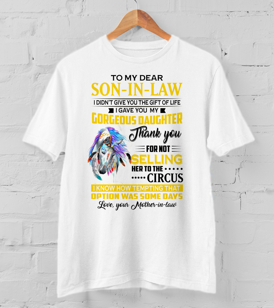 To My Dear Son-In-Law I Gave You My Gorgeous Daughter Thank You For Not Selling Her To The Circus Love Your Mother-In-Law T-Shirt