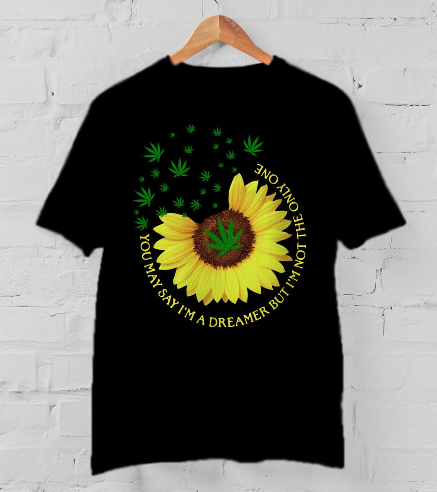 Sunflower Cannabis Leaf Dreamer Quote You May Say I'm A Dreamer But I'm Not The Only One T-Shirt