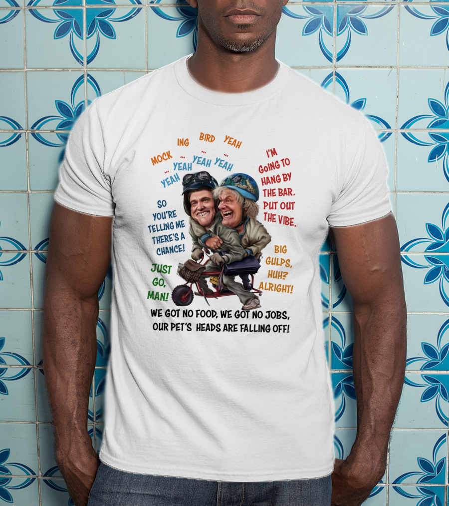 Dumb And Dumber Mockingbird So You're Telling Me There's A Chance Just Go Man Big Gulps Huh Alright T-Shirt