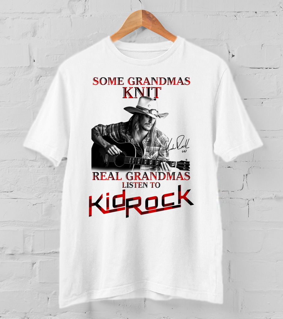 Some Grandmas Knit Real Grandmas Listen To Kid Rock T-Shirt