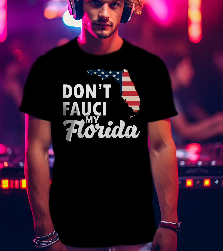 Don't Fauci My Florida Map With USA Flag T-Shirt