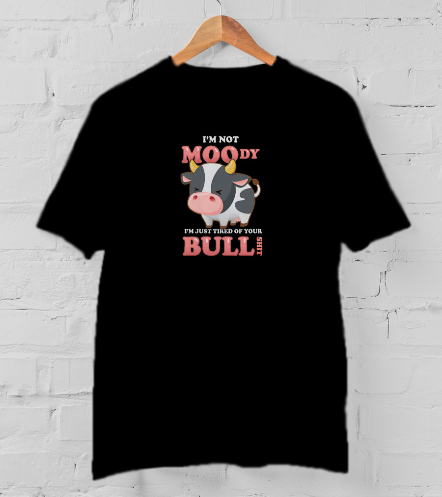 I'm Not Moody I'm Just Tired Of Your Bullshit T-Shirt