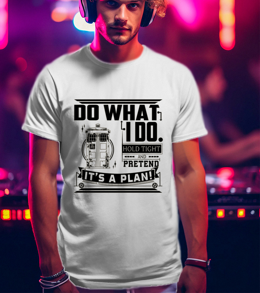 Do What I Do Hold Tight And Pretend It's A Plan Doctor T-Shirt