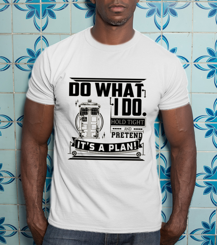 Do What I Do Hold Tight And Pretend It's A Plan Doctor T-Shirt