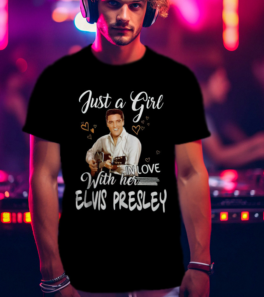 Just A Girl In Love With Her Elvis Presley T-Shirt