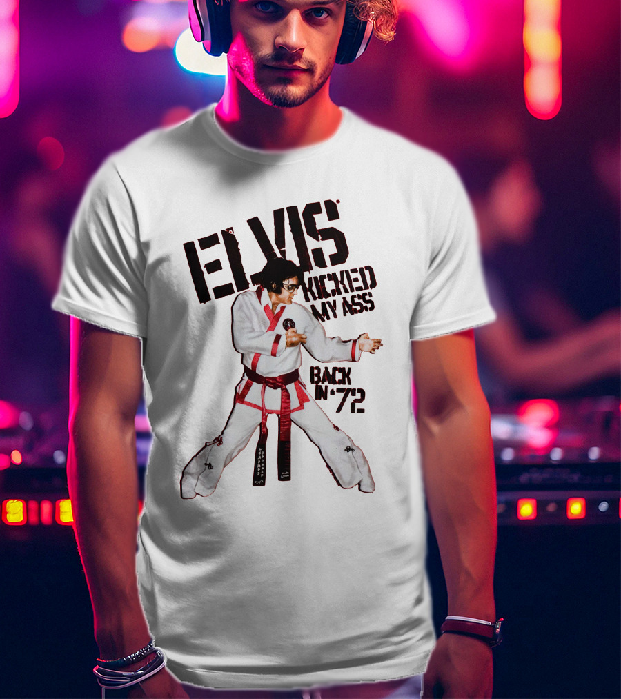 Elvis Kicked My Ass Back In '72 Karate Funny EDT T-Shirt
