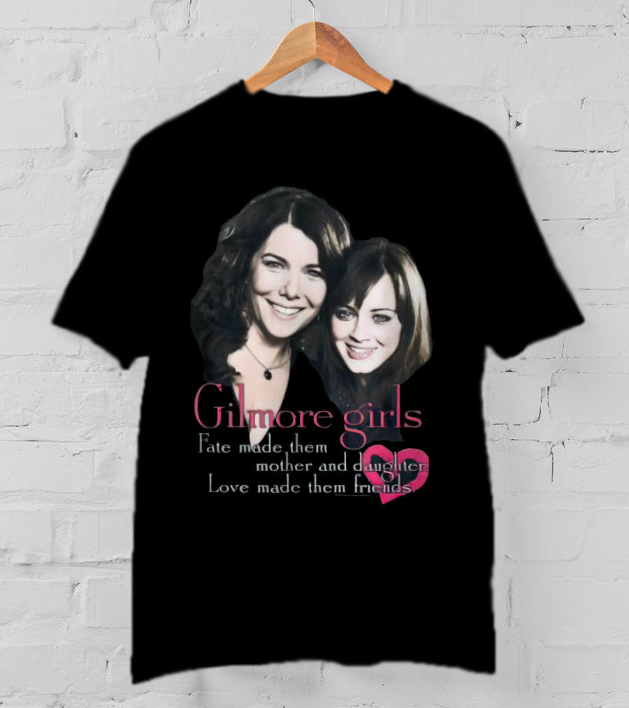 Gilmore Girls Fate Made Them Mother And Daughter Love Made Them Friends T-Shirt