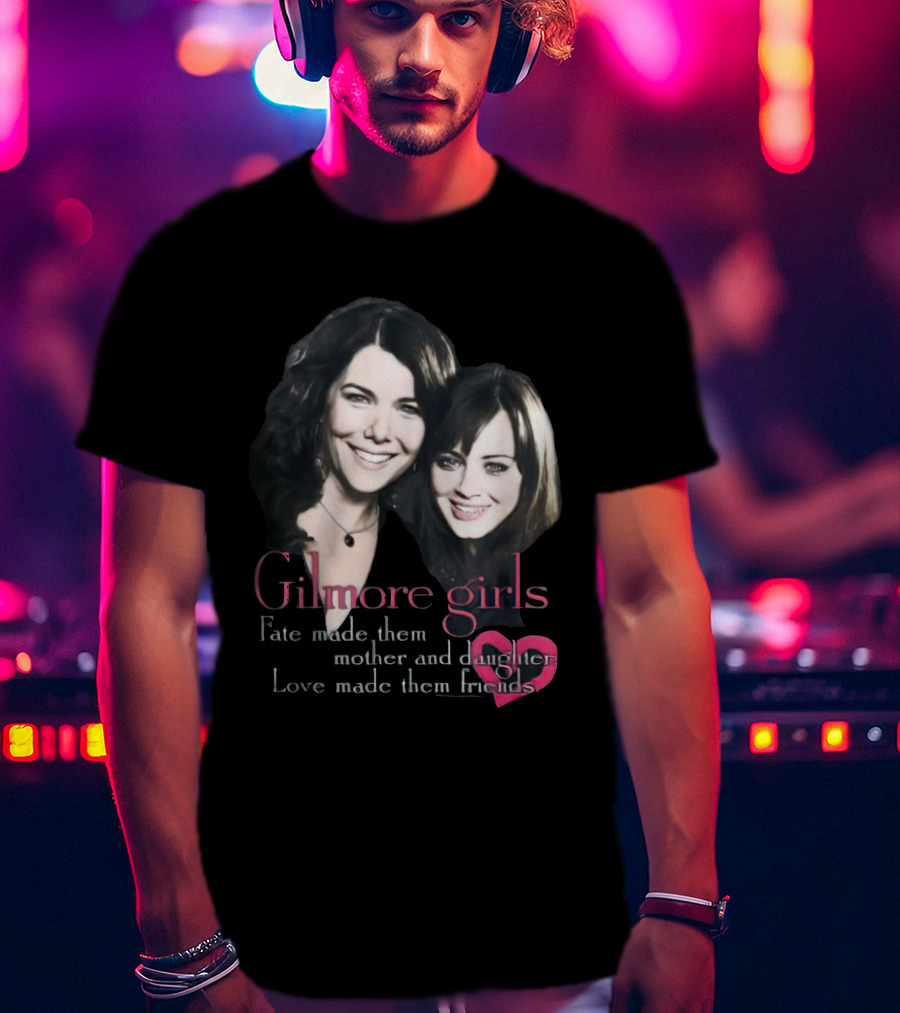 Gilmore Girls Fate Made Them Mother And Daughter Love Made Them Friends T-Shirt