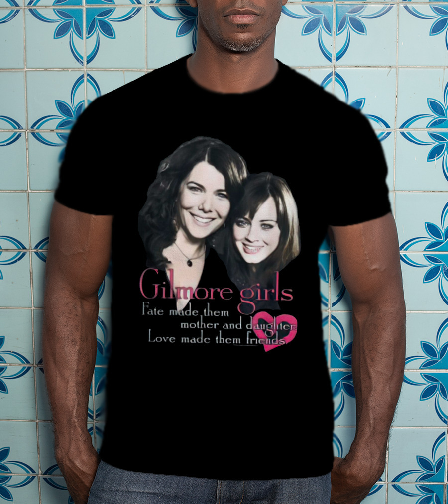 Gilmore Girls Fate Made Them Mother And Daughter Love Made Them Friends T-Shirt