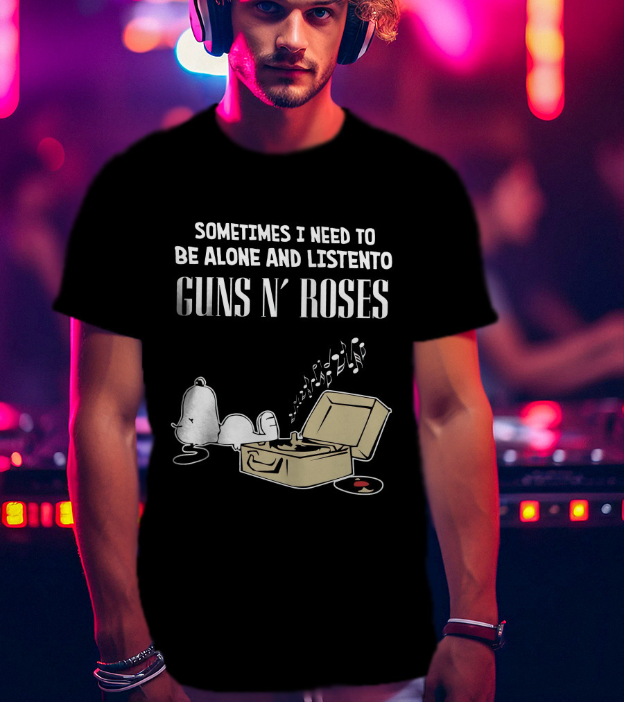 Sometimes I Need To Be Alone And Listen To Guns N' Roses T-Shirt